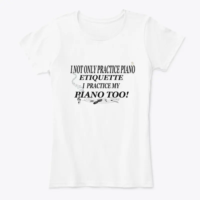 I NOT ONLY PRACTICE PIANO ETIQUETTE