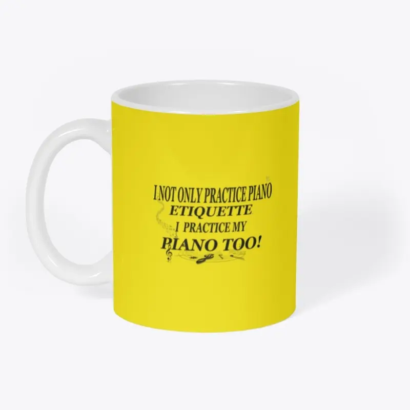 I NOT ONLY PRACTICE PIANO ETIQUETTE