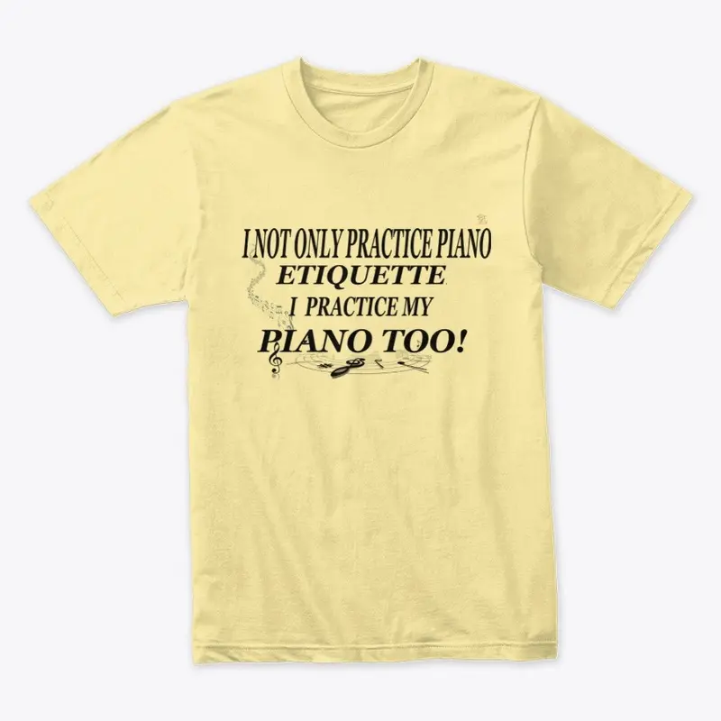 I NOT ONLY PRACTICE PIANO ETIQUETTE