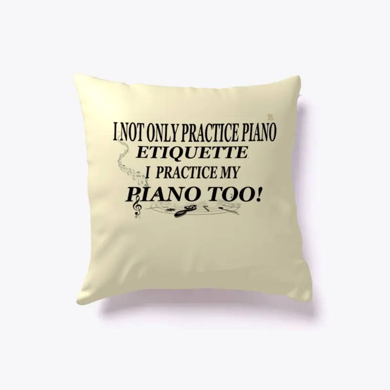 I NOT ONLY PRACTICE PIANO ETIQUETTE